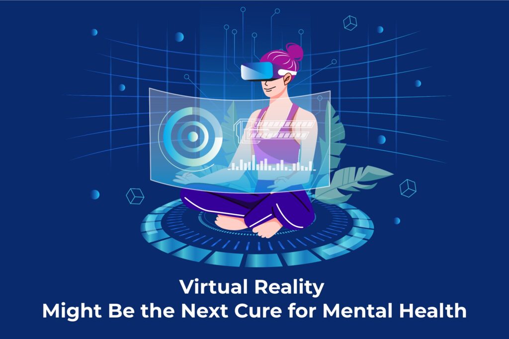 Virtual Reality Might Be the Next Cure for Mental Health